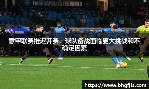 意甲联赛推迟开赛，球队备战面临更大挑战和不确定因素
