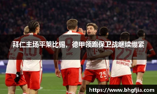 拜仁主场平莱比锡，德甲领跑保卫战继续绷紧