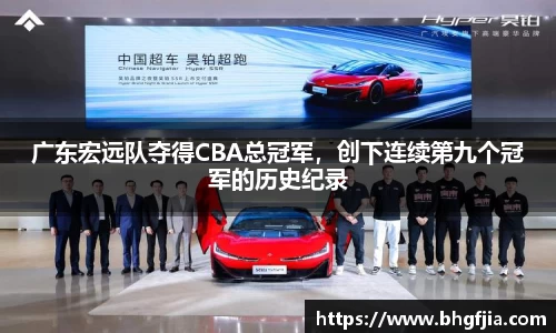 广东宏远队夺得CBA总冠军，创下连续第九个冠军的历史纪录