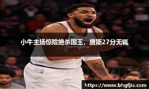 小牛主场惊险绝杀国王，唐斯27分无辄
