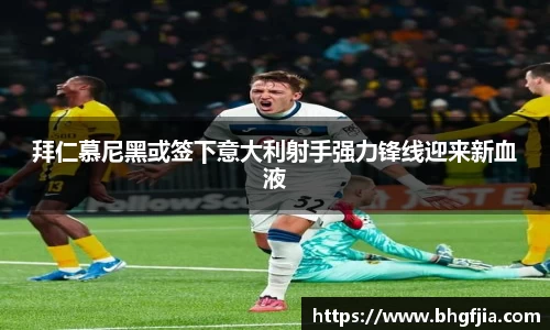 拜仁慕尼黑或签下意大利射手强力锋线迎来新血液