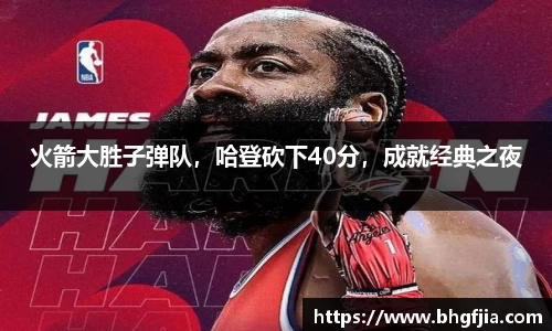 火箭大胜子弹队，哈登砍下40分，成就经典之夜