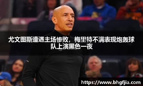 尤文图斯遭遇主场惨败，梅里特不满表现炮轰球队上演黑色一夜