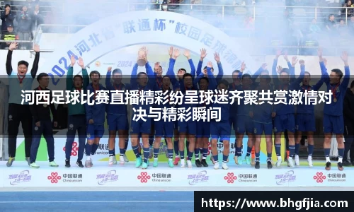 河西足球比赛直播精彩纷呈球迷齐聚共赏激情对决与精彩瞬间