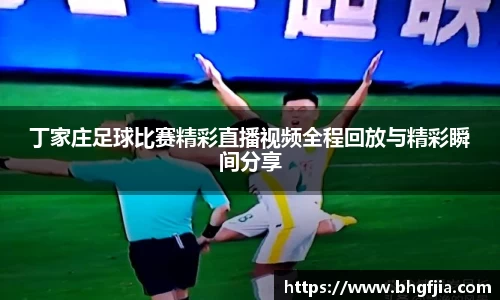 丁家庄足球比赛精彩直播视频全程回放与精彩瞬间分享