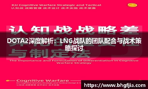 DOTA2深度解析：LNG战队的团队配合与战术策略探讨
